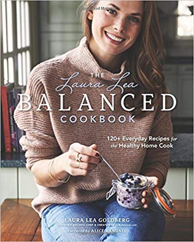 The Laura Lea Balanced Cookbook: 120+ Everyday Recipes for the Healthy Home Cook